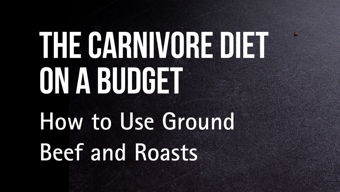 The Carnivore Diet on a Budget: How to Use Ground Beef and Roasts