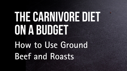The Carnivore Diet on a Budget: How to Use Ground Beef and Roasts