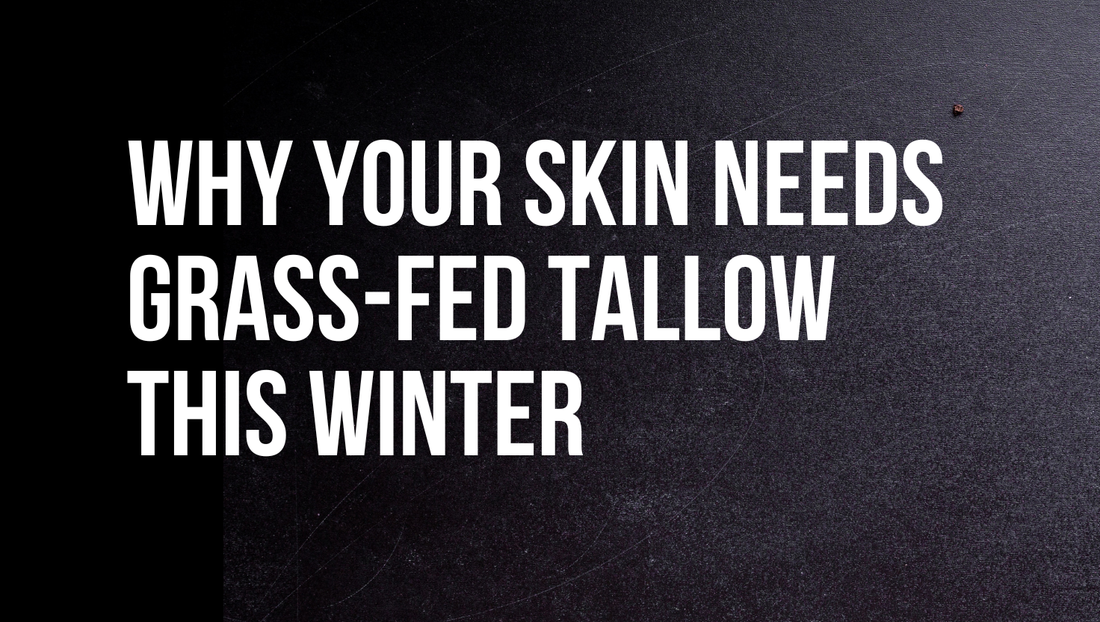 Why Your Skin Needs Grass-Fed Tallow This Winter