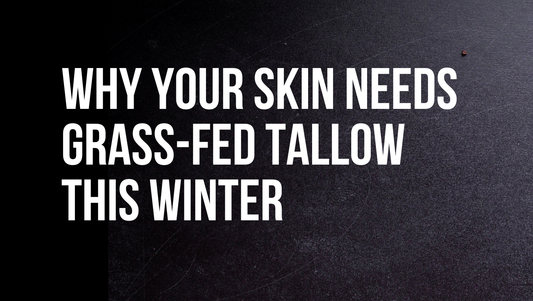Why Your Skin Needs Grass-Fed Tallow This Winter